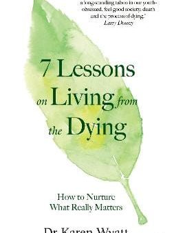 Dr Karen Wyatt: 7 Lessons For Living From The Dying: Tpb W9 [2020] trade paper back Online now